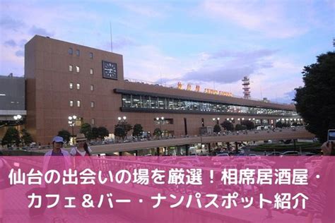 仙台の出会いの場17選！相席居酒屋・カフェ＆バー・ナンパス。